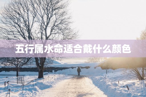 五行属水命适合戴什么颜色