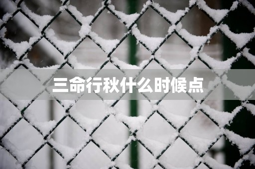 三命行秋什么时候点