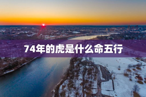 74年的虎是什么命五行