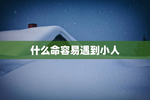 什么命容易遇到小人