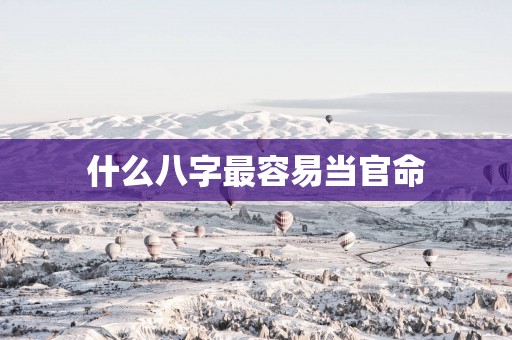 什么八字最容易当官命