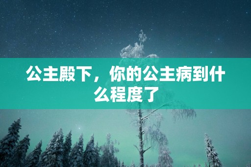 公主殿下，你的公主病到什么程度了