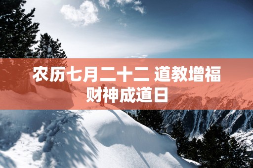 农历七月二十二 道教增福财神成道日