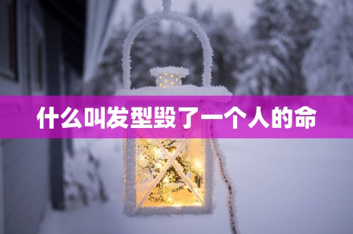 什么叫发型毁了一个人的命