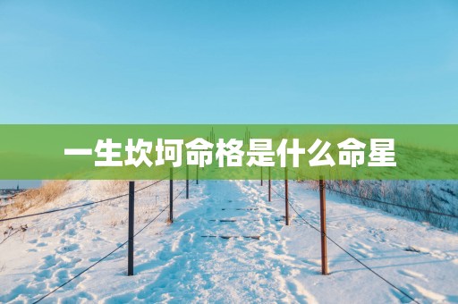 一生坎坷命格是什么命星