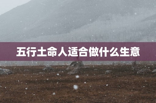 五行土命人适合做什么生意