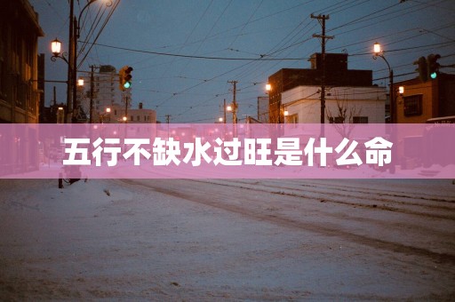 五行不缺水过旺是什么命