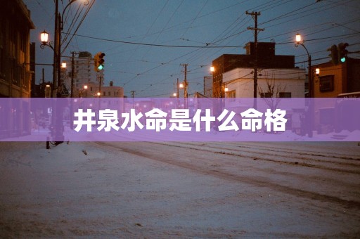 井泉水命是什么命格