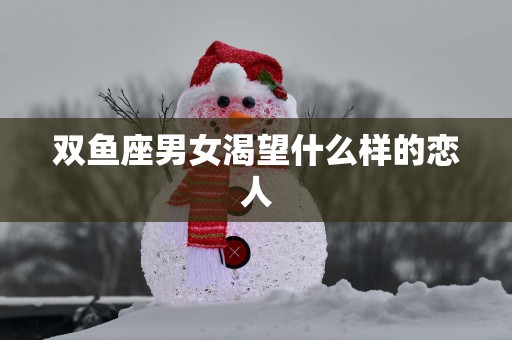 双鱼座男女渴望什么样的恋人