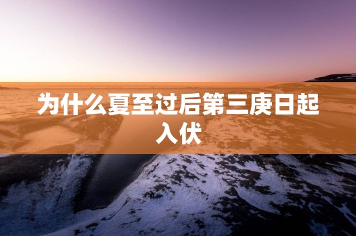 为什么夏至过后第三庚日起入伏