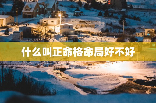 什么叫正命格命局好不好