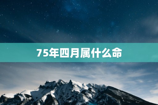 75年四月属什么命