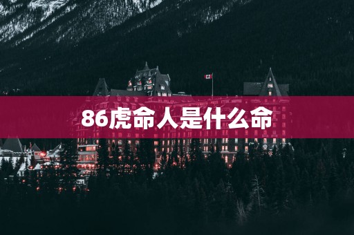 86虎命人是什么命