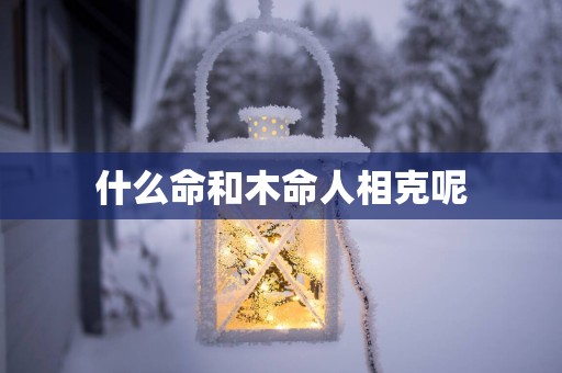 什么命和木命人相克呢