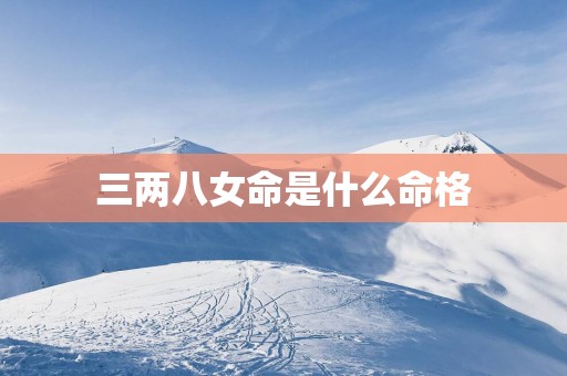 三两八女命是什么命格