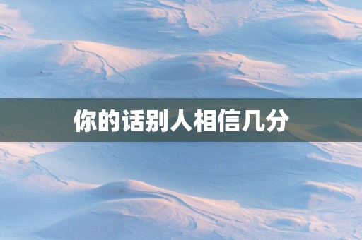 你的话别人相信几分