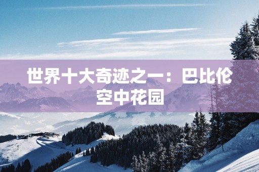 世界十大奇迹之一：巴比伦空中花园