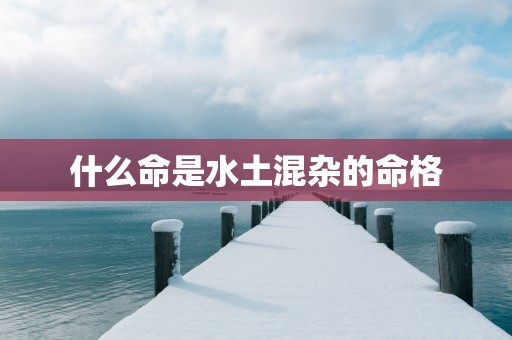 什么命是水土混杂的命格