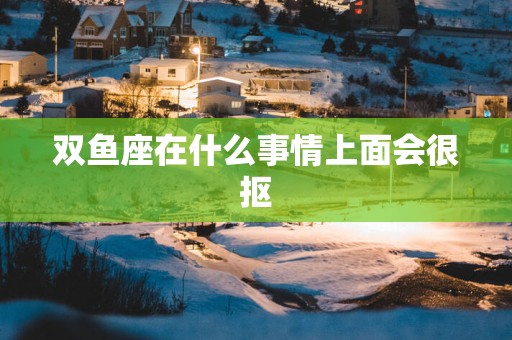 双鱼座在什么事情上面会很抠