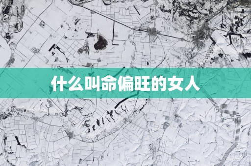 什么叫命偏旺的女人