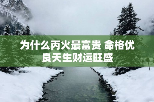 为什么丙火最富贵 命格优良天生财运旺盛
