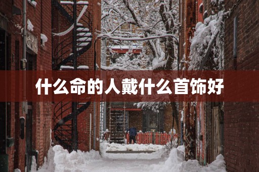 什么命的人戴什么首饰好