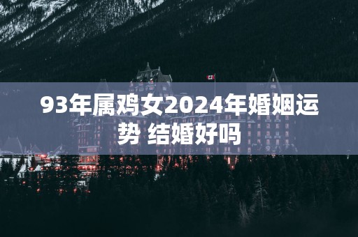 93年属鸡女2025年婚姻运势 结婚好吗