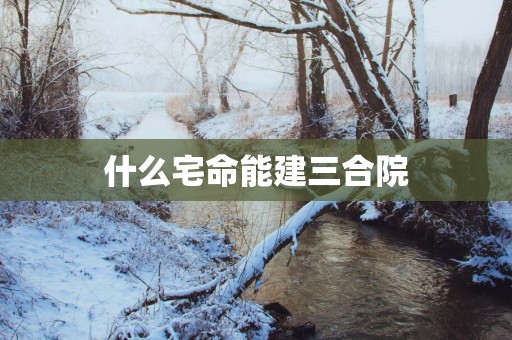 什么宅命能建三合院