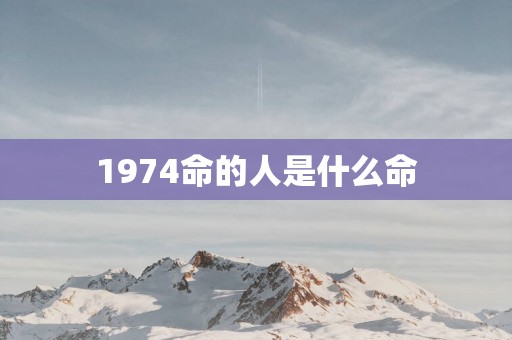 1974命的人是什么命