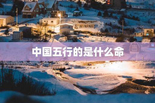 中国五行的是什么命