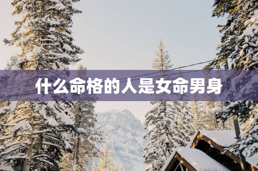 什么命格的人是女命男身