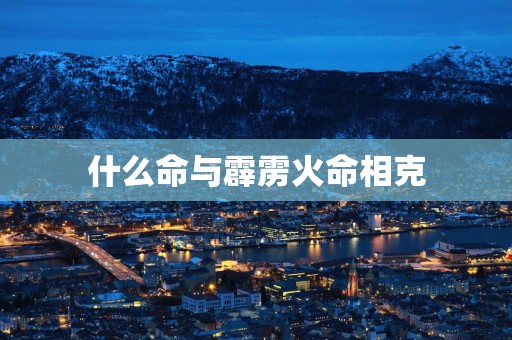 什么命与霹雳火命相克