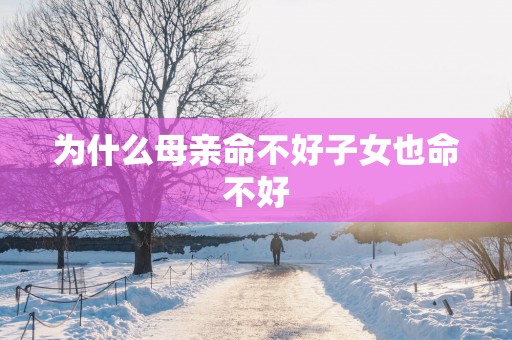 为什么母亲命不好子女也命不好