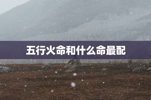 五行火命和什么命最配