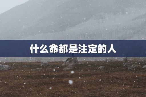 什么命都是注定的人