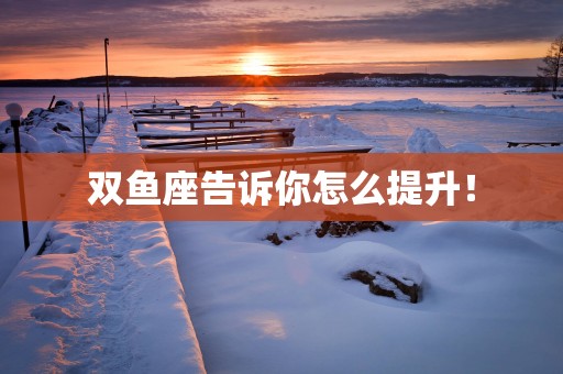 双鱼座告诉你怎么提升！