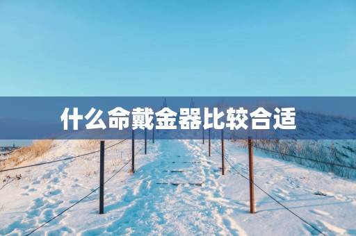什么命戴金器比较合适