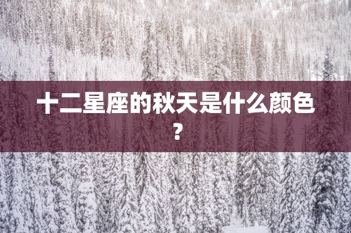 十二星座的秋天是什么颜色？