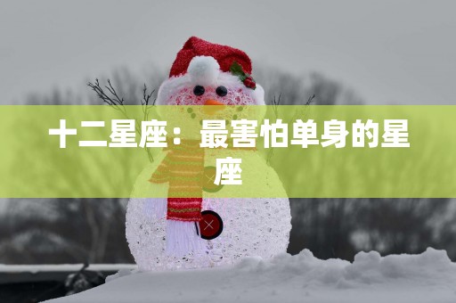 十二星座：最害怕单身的星座