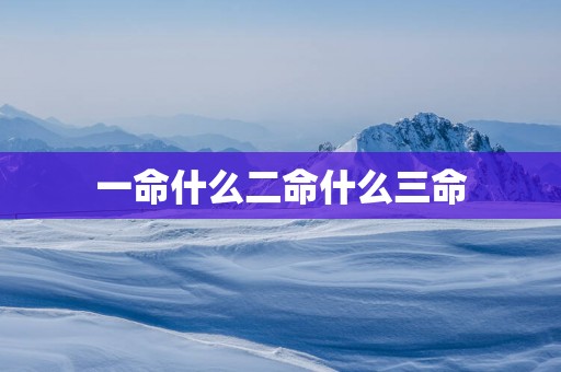 一命什么二命什么三命