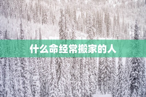 什么命经常搬家的人