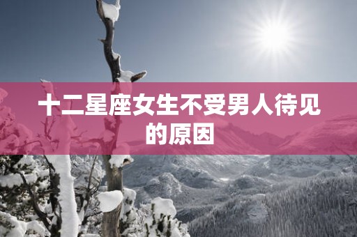 十二星座女生不受男人待见的原因
