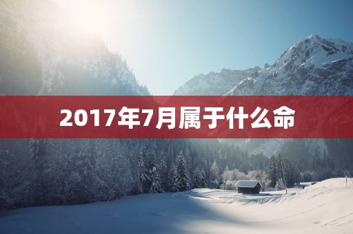 2017年7月属于什么命