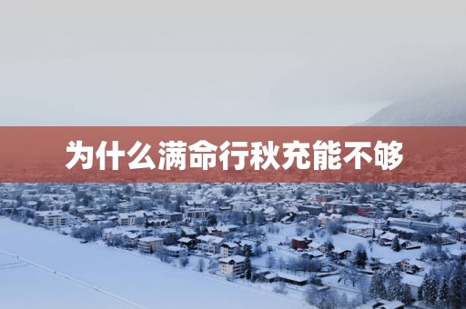 为什么满命行秋充能不够
