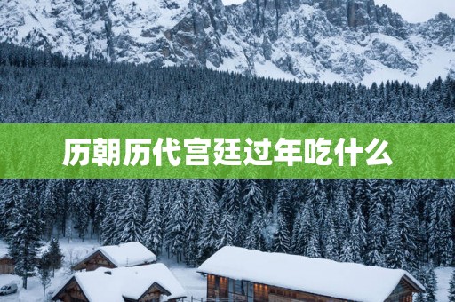 历朝历代宫廷过年吃什么