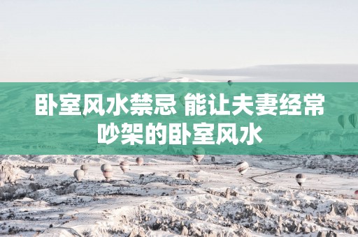 卧室风水禁忌 能让夫妻经常吵架的卧室风水