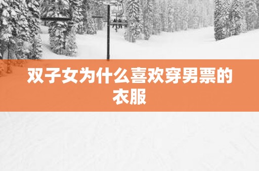 双子女为什么喜欢穿男票的衣服