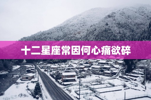 十二星座常因何心痛欲碎