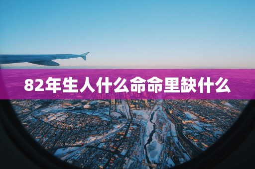 82年生人什么命命里缺什么
