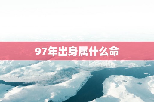 97年出身属什么命